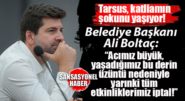 SON DAKİKA… TARSUS’TA ETKİNLİK VE KONSERLER İPTAL EDİLDİ! BELEDİYE BAŞKANI ALİ BOLTAÇ: “ACIMIZ BÜYÜK, VAHŞETİ KINIYORUZ”