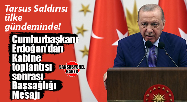 TARSUS’TAKİ VAHŞET ÜLKE GÜNDEMİNDE… CUMHURBAŞKANI ERDOĞAN’DAN TARSUS AÇIKLAMASI: “MENFUR SALDIRIDA VEFAT EDEN İNSANLARIMIZA ALLAH’TAN RAHMET DİLİYORUM”