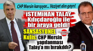 SANSASYONEL KULİS GELDİ… CADDELERDEN İSMİ SİLİNMEK İSTENEN İSTEMİHAN TALAY, KILIÇDAROĞLU İLE BULUŞTU: CHP MERSİN’DE DENGELER DEĞİŞİYOR! YANDI ORTALIK…