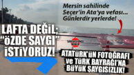 MERSİN SAHİLİNDE TEPKİ ÇEKEN GÖRÜNTÜ: ATATÜRK’ÜN VE TÜRK BAYRAĞININ YER ALDIĞI PARAVAN YERLERDE… GÜNLERDİR HEM DE!