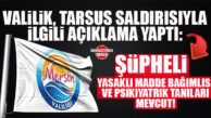 VALİLİK’TEN TARSUS SALDIRISI AÇIKLAMASI: “ŞÜPHELİNİN PSİKİYATRİK GEÇMİŞİ VAR, MADDE BAĞIMLISI!”