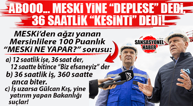 EYVAH, MESKİ YİNE “DEPLASE” DEDİ! 36 SAAT SÜRECEK KESİNTİ GÜNLERE DÖNER Mİ?
