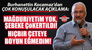 BURHANETTİN KOCAMAZ’DAN AÇIKLAMA GELDİ: “DEVLETİME GÜVENDİM, OYUNU BOZDUM!”
