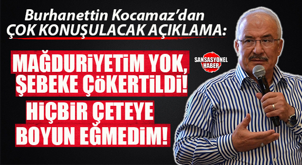 BURHANETTİN KOCAMAZ’DAN AÇIKLAMA GELDİ: “DEVLETİME GÜVENDİM, OYUNU BOZDUM!”