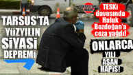 TARSUS’U SARSAN BOMBA KARAR: ESKİ BELEDİYE BAŞKANI HALUK BOZDOĞAN’A ONLARCA YILI AŞAN HAPİS CEZASI GELDİ!