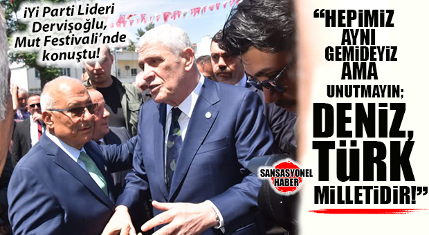 İYİ PARTİ LİDERİ DERVİŞOĞLU MUT’TA KONUŞTU: “HEPMİZ AYNI GEMİDEYİZ AMA UNUTMAYIN, DENİZ TÜRK MİLLETİDİR!”
