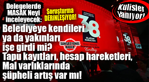 GÜNÜN BOMBASI CHP KURULTAYI SORUŞTURMASI MERSİN’İ SALLIYOR: DELEGE VE 1. DERECE YAKINLARININ BELEDİYE İLİŞKİLERİ, TAPU KAYITLARI, BANKA HESAPLARI İNCELENİYOR!