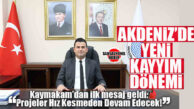 AKDENİZ’DE YENİ “KAYYIM” DÖNEMİ RESMEN BAŞLADI: KAYMAKAM MURAT BEŞİKCİ GÖREVDE!