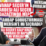 MERSİN’İ BEYNİNDEN VURULMUŞA DÖNDÜREN İDDİA!  VAHAP SEÇER’İN KARDEŞİ ALİ SEÇER GÖZALTINDA MI? ŞOK EDEN “AHBAP” VE “EV HAPSİ” İDDİASI!