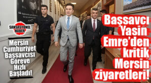 MERSİN ADALETİNDE YENİ DÖNEM: BAŞSAVCI YASİN EMRE’DEN KENT PROTOKOLÜNE ÇIKARTMA!