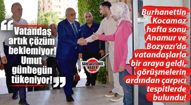 İYİ PARTİ GENEL BAŞKAN YARDIMCISI BURHANETTİN KOCAMAZ VE BERABERİNDEKİ HEYET ANAMUR VE BOZYAZI’DA VATANDAŞIN NABZINI TUTTU