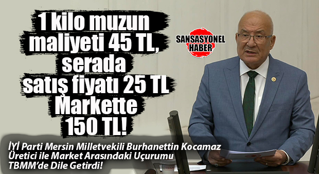 SERADA 25 TL, MARKETTE 150 TL! MUZDAKİ BÜYÜK UÇURUMU BURHANETTİN KOCAMAZ TBMM’YE TAŞIDI!