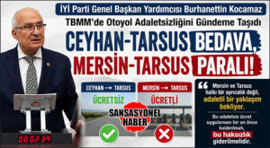 ADANA’DA ÜCRETSİZ, MERSİN’DE ÜCRETLİ! İYİ PARTİ GENEL BAŞKAN YARDIMCISI BURHANETTİN KOCAMAZ TBMM’DE OTOYOL ADALETSİZLİĞİNİ GÜNDEME TAŞIDI: “MERSİN VE TARSUS HALKI BİR AYRICALIK DEĞİL, ADALETLİ BİR YAKLAŞIM BEKLİYOR”