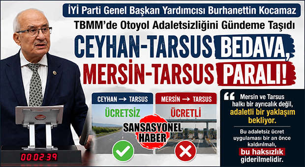 ADANA’DA ÜCRETSİZ, MERSİN’DE ÜCRETLİ! İYİ PARTİ GENEL BAŞKAN YARDIMCISI BURHANETTİN KOCAMAZ TBMM’DE OTOYOL ADALETSİZLİĞİNİ GÜNDEME TAŞIDI: “MERSİN VE TARSUS HALKI BİR AYRICALIK DEĞİL, ADALETLİ BİR YAKLAŞIM BEKLİYOR”