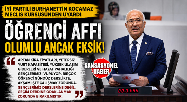 “ÖĞRENCİ AFFI OLUMLU AMA EKSİK! ARA SINIFLAR DIŞARIDA BIRAKILDI, BU ADİL DEĞİL” İYİ PARTİ GENEL BAŞKAN YARDIMCISI VE MERSİN MİLLETVEKİLİ BURHANETTİN KOCAMAZ’DAN ÖĞRENCİ AFFI UYARISI