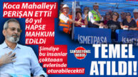 HALUK BOZDOĞAN’IN İSMETPAŞA MAHALLESİ HALKINI FELAKETE SÜRÜKLEDİĞİ, KENDİSİNİN DE 60 YIL HAPİS CEZASI ALDIĞI PROJEDEN KALAN YIKIMI ALİ BOLTAÇ İNŞA EDİYOR: İSMETPAŞA’DA TEMEL ATILDI