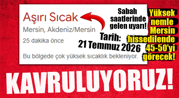 DİKKAT MERSİN! KAVRULUYORUZ: HİSSEDİLEN SICAKLIK 45-50 DERECELERİ BULACAK!