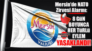 MERSİN’DE NATO TEDBİRLERİ BAŞLIYOR: YÜRÜYÜŞ, TOPLANTI VE ŞEHİR GİRİŞ-ÇIKIŞI KISITLANDI
