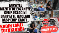 GÜNÜN OLAYI: TAKSİYLE MEZİTLİ’DE ECZANEYE GELİP ECZACIYI DARP ETTİ, İLAÇLARI GASP EDİP KAÇTI… KADIN ZANLI TUTUKLANDI