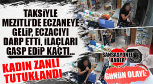 GÜNÜN OLAYI: TAKSİYLE MEZİTLİ’DE ECZANEYE GELİP ECZACIYI DARP ETTİ, İLAÇLARI GASP EDİP KAÇTI… KADIN ZANLI TUTUKLANDI