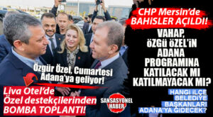 CHP MERSİN’DE BAHİSLER AÇILDI! ÖZGÜR ÖZEL ADANA’YA GELİYOR: LİVA OTEL’DE GİZLİ ÖZGÜR ÖZEL ZİRVESİ YAPILDI, GÖZLER ŞİMDİ VAHAP SEÇER’DE!