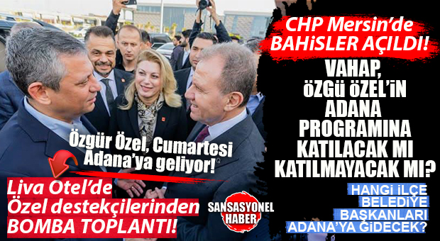 CHP MERSİN’DE BAHİSLER AÇILDI! ÖZGÜR ÖZEL ADANA’YA GELİYOR: LİVA OTEL’DE GİZLİ ÖZGÜR ÖZEL ZİRVESİ YAPILDI, GÖZLER ŞİMDİ VAHAP SEÇER’DE!