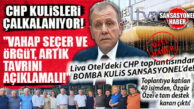 CHP KULİSLERİ ÇALKALANIYOR! “VAHAP SEÇER VE ÖRGÜT ARTIK TAVRINI AÇIKLAMALI!”