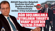 İTİRAFÇILAR DÖKÜLDÜ, MASAK BELGELEDİ, TUTUKLU SAYISI 10 OLDU! VAHAP SEÇER’DEN RÜŞVET VE ÖRGÜT SUÇLAMASIYLA TUTUKLANAN MUSTAFA TURGUT’A ZİYARET!