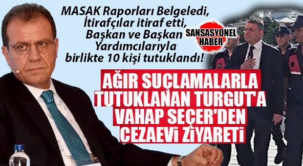 İTİRAFÇILAR DÖKÜLDÜ, MASAK BELGELEDİ, TUTUKLU SAYISI 10 OLDU! VAHAP SEÇER’DEN RÜŞVET VE ÖRGÜT SUÇLAMASIYLA TUTUKLANAN MUSTAFA TURGUT’A ZİYARET!