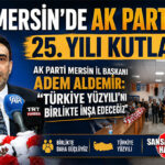 MERSİN’DE AK PARTİ’NİN 25. YILI KUTLANDI! AK PARTİ MERSİN İL BAŞKANI ADEM ALDEMİR: “TÜRKİYE YÜZYILI’NI BİRLİKTE İNŞA EDECEĞİZ”
