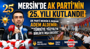MERSİN’DE AK PARTİ’NİN 25. YILI KUTLANDI! AK PARTİ MERSİN İL BAŞKANI ADEM ALDEMİR: “TÜRKİYE YÜZYILI’NI BİRLİKTE İNŞA EDECEĞİZ”