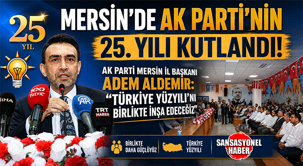 MERSİN’DE AK PARTİ’NİN 25. YILI KUTLANDI! AK PARTİ MERSİN İL BAŞKANI ADEM ALDEMİR: “TÜRKİYE YÜZYILI’NI BİRLİKTE İNŞA EDECEĞİZ”
