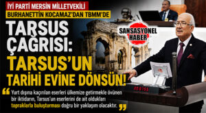 İYİ PARTİLİ BURHANETTİN KOCAMAZ’DAN TBMM’DE TARSUS ÇAĞRISI: “TARİHİ ESERLER AİT OLDUĞU TOPRAKLARA DÖNMELİ!”