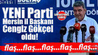 FLAŞ GELİŞME… YENİ PARTİ MERSİN İL BAŞKANI CENGİZ GÖKÇEL OLDU!