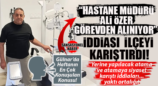 GÜLNAR’DA HAFTANIN EN ÇOK KONUŞULAN KONUSU: HASTANE MÜDÜRÜ ALİ ÖZER GÖREVDEN Mİ ALINIYOR?