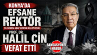 ESKİ MERSİN MİLLETVEKİLİ VE KONYA’NIN EFSANE REKTÖRÜ GÜLNARLI PROF. DR. HALİL CİN HAYATINI KAYBETTİ
