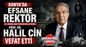 ESKİ MERSİN MİLLETVEKİLİ VE KONYA’NIN EFSANE REKTÖRÜ GÜLNARLI PROF. DR. HALİL CİN HAYATINI KAYBETTİ