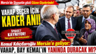MERSİN SİYASETİNDE BOMBA… VAHAP SEÇER İÇİN KADER ANI: KILIÇDAROĞLU’NU GÖZNE GİŞELERİNDE KARŞILAYACAK MI?