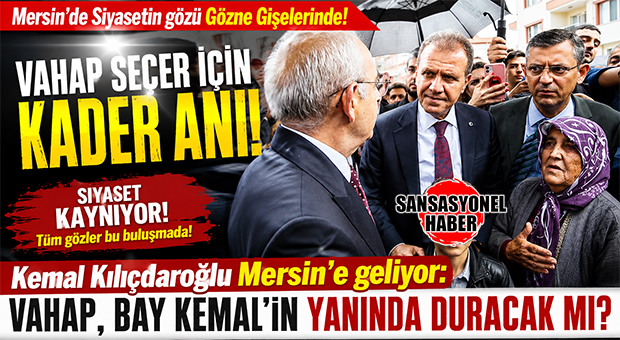 MERSİN SİYASETİNDE BOMBA… VAHAP SEÇER İÇİN KADER ANI: KILIÇDAROĞLU’NU GÖZNE GİŞELERİNDE KARŞILAYACAK MI?