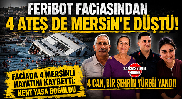 ACI HABER GELDİ: FERİBOT FACİASINDA 4 MERSİNLİ HAYATINI KAYBETTİ!