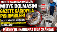 MİDESİ KALDIRAN OKUSUN: MİDYE DOLMASINI GAZETE KÂĞIDIYLA PİŞİRMİŞLER! MERSİN’DE İNANILMAZ GIDA SKANDALI