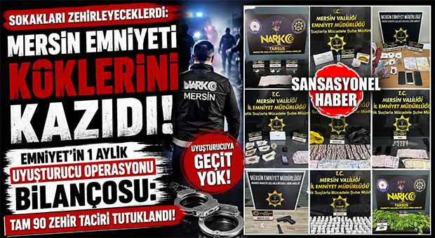 MERSİN’DE ZEHİR TACİRLERİNE BİR AYLIK AMANSIZ TAKİP: CEPHANELİK VE SERVET ELE GEÇİRİLDİ! 90 KİŞİ TUTUKLANDI!