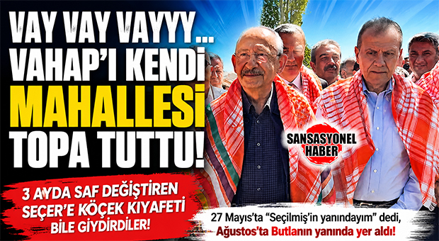 VAY VAY VAYYY… VAHAP’I KENDİ MAHALLESİ TOPA TUTTU! 3 AYDA SAF DEĞİŞTİREN SEÇER’E KÖÇEK KIYAFETİ BİLE GİYDİRDİLER!