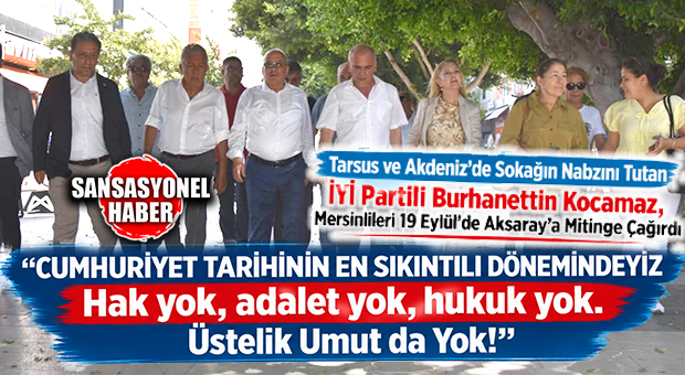 İYİ PARTİLİ BURHANETTİN KOCAMAZ TARSUS VE AKDENİZ’DE ESNAFIN NABZINI TUTTU: “UMUT DA YOK, ADALET DE”