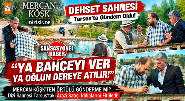 TARSUS’TA ÇEKİLEN MERCAN KÖŞK DİZİSİNDEKİ O SAHNE TARSUS’U KARIŞTIRDI! KEŞBÜKÜ DERESİ SAHNESİ GÜNDEME DAMGA VURDU!