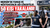 MERSİN’DE FUHUŞ VE MÜSTEHCENLİK ŞEBEKELERİNE ŞAFAK OPERASYONU: 50 KİŞİ GÖZALTINA ALINDI