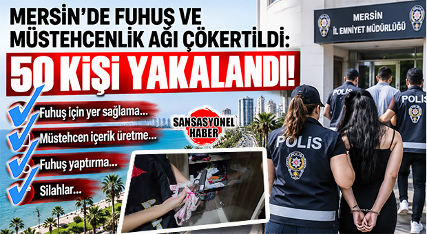 MERSİN’DE FUHUŞ VE MÜSTEHCENLİK ŞEBEKELERİNE ŞAFAK OPERASYONU: 50 KİŞİ GÖZALTINA ALINDI