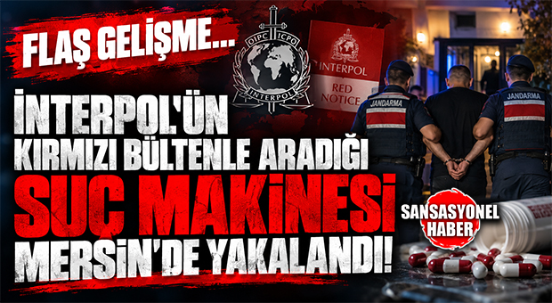 FLAŞ GELİŞME… İNTERPOL’ÜN KIRMIZI BÜLTENLE ARADIĞI SUÇ MAKİNESİ MERSİN’DE YAKALANDI!