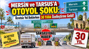 RESMİ GAZETE’DEN MERSİN’DE “TARSUS-MERSİN OTOYOLUNDA ÜCRET KALKACAK” DİYE BEKLEYENLERE KÖTÜ HABER: OTOYOL ÜCRETSİZ OLMAYACAK, ÖZELLEŞTİRİLECEK!