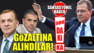 FLAŞ…FLAŞ…FLAŞ… VAHAP SEÇER, ABDULLAH ÖZYİĞİT, AHMET SERKAN TUNCER GÖZALTINA ALINDI!